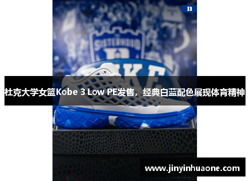 杜克大学女篮Kobe 3 Low PE发售，经典白蓝配色展现体育精神
